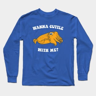 Wanna Cuttle With Me? Long Sleeve T-Shirt